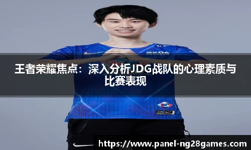 王者荣耀焦点：深入分析JDG战队的心理素质与比赛表现
