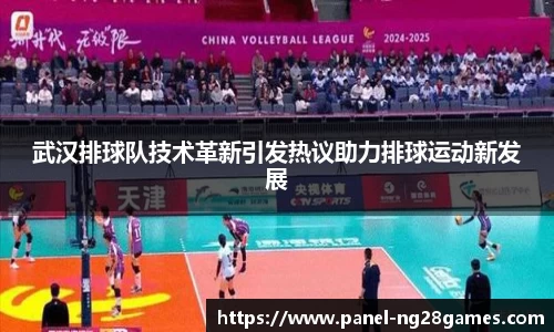 武汉排球队技术革新引发热议助力排球运动新发展